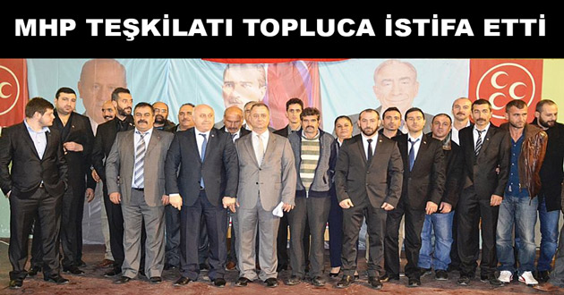 MHP TEŞKİLATI TOPLUCA İSTİFA ETTİ