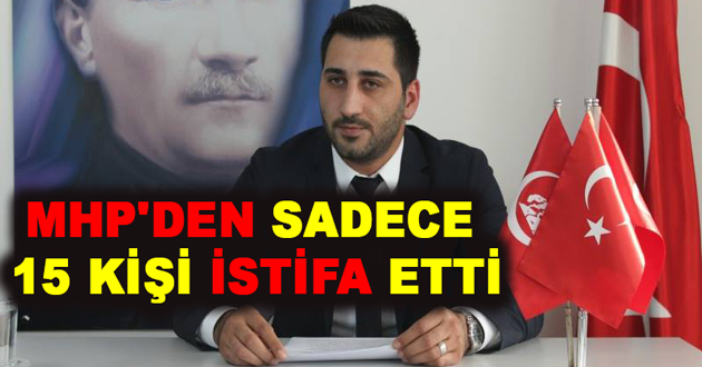 MHP'DEN SADECE 15 KİŞİ İSTİFA ETTİ