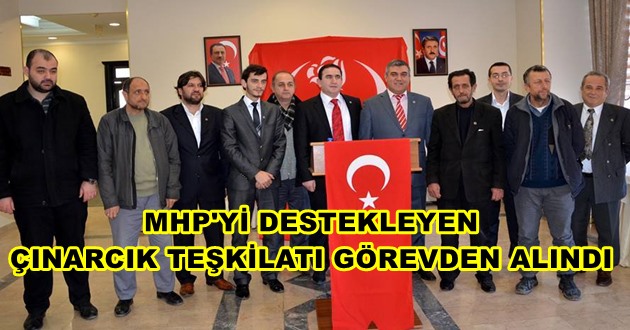 MHP'Yİ DESTEKLEYEN ÇINARCIK TEŞKİLATI GÖREVDEN ALINDI