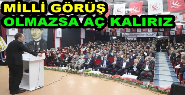 MİLLİ GÖRÜŞ İLE YÖNETİLMEZSEK AÇ KALIRIZ