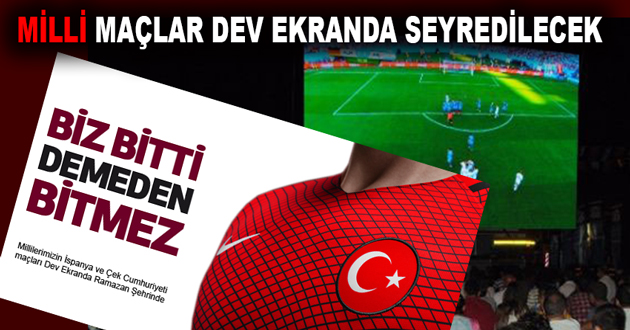 MİLLİ MAÇLAR DEV EKRANDA SEYREDİLECEK