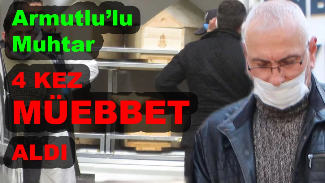 MUHTARA 4 KEZ MÜEBBET HAPİS CEZASI VERİLDİ