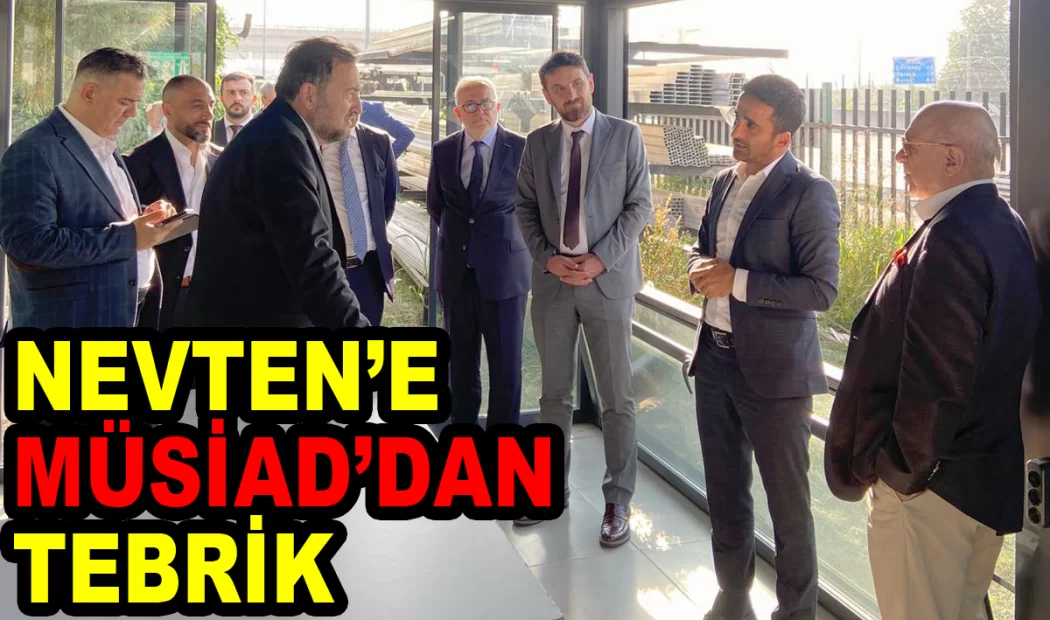 MÜSİAD HEYETİNDEN NEVTEN’E TAM NOT