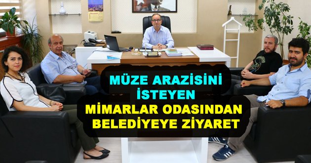 MÜZE ARAZİSİNİ İSTEYEN MİMARLAR ODASINDAN BELEDİYEYE ZİYARET