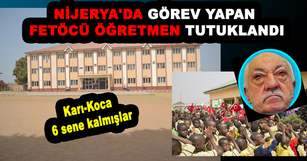 NİJERYA'DA GÖREV YAPMIŞ FETÖCÜ ÖĞRETMEN TUTUKLANDI