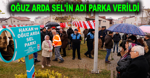 OĞUZ ARDA SEL'İN ADI PARKA VERİLDİ