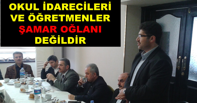 OKUL İDARECİLERİ VE ÖĞRETMENLER ŞAMAR OĞLANI DEĞİLDİR