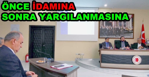 ÖNCE İDAMINA SONRA YARGILANMASINA