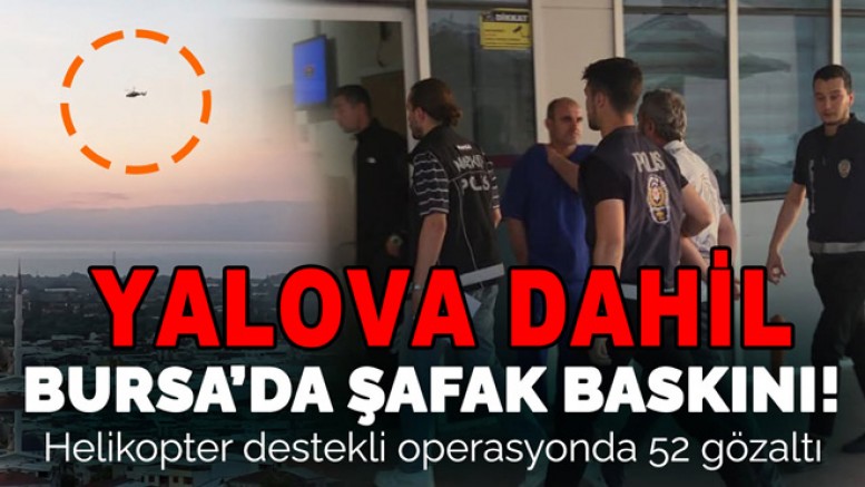 ORHANGAZI'DEKI OPERASYON YALOVA’YA SIÇRADI