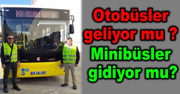 Otobüsler gelip Minibüsler gidiyor mu?