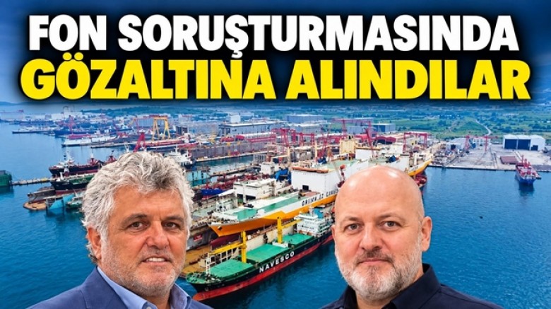 ÖZATA TERSANESİ PATRONLARI GÖZALTINDA