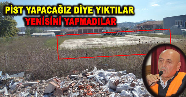 PİST YAPACAĞIZ DİYE YIKTILAR YENİSİNİ YAPMADILAR