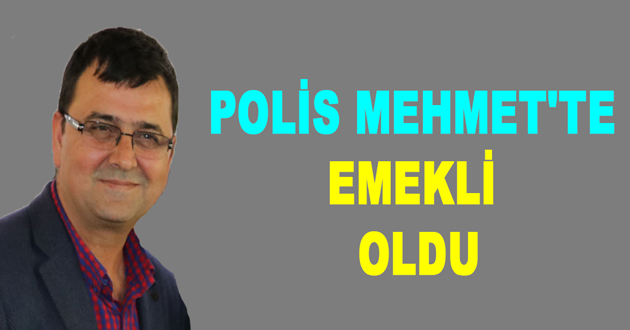 POLİS MEHMET'TE EMEKLİ OLDU