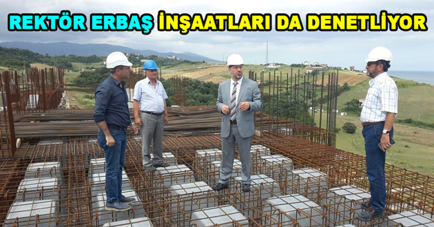 REKTÖR ERBAŞ İNŞAATLARI DENETLİYOR