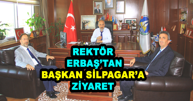 REKTÖR ERBAŞ’TAN BAŞKAN SİLPAGAR’A ZİYARET