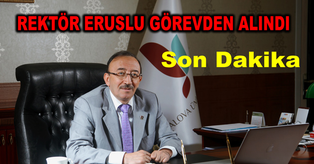 REKTÖR ERUSLU GÖREVDEN ALINDI