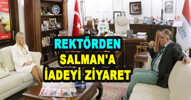 REKTÖRDEN SALMAN'A İADEYİ ZİYARET