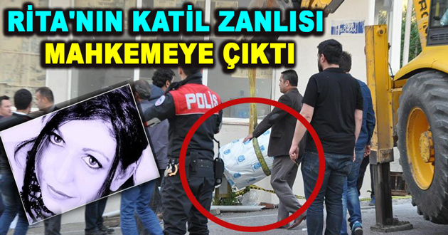 RİTA'NIN KATİL ZANLISI MAHKEMEYE ÇIKTI