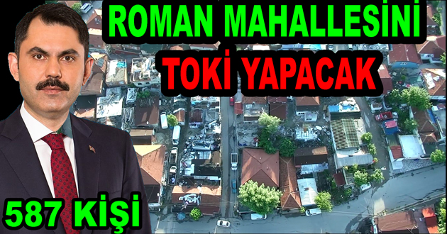 ROMAN MAHALLESİNİ TOKİ 4 KAT YAPACAK