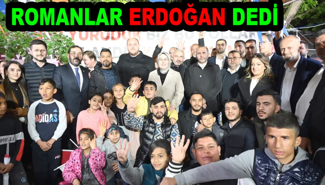 ROMANLAR SEÇİMDE ERDOĞAN DEDİ