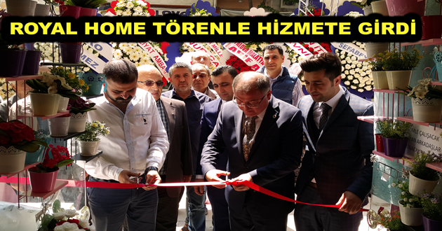 ROYAL HOME TÖRENLE HİZMETE GİRDİ