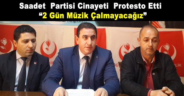 Saadet Partisi Cinayeti Protesto Etti  “2 Gün Müzik Çalmayacağız”