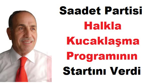 Saadet Partisi Halkla Kucaklaşma Programının Startını Verdi
