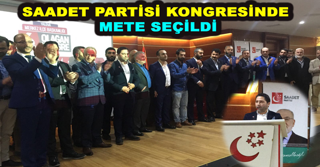 SAADET PARTİSİ KONGRESİNDE METE SEÇİLDİ