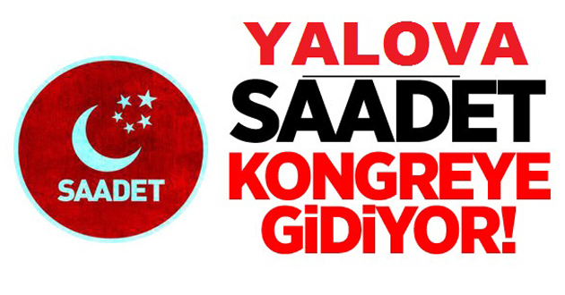 SAADET PARTİSİ MERKEZ İLÇE TEŞKİLATI KONGREYE GİDİYOR