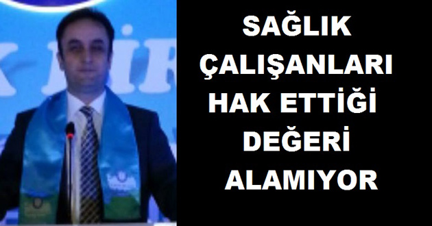 SAĞLIK ÇALIŞANLARI HAK ETTİĞİ DEĞERİ ALMIYOR