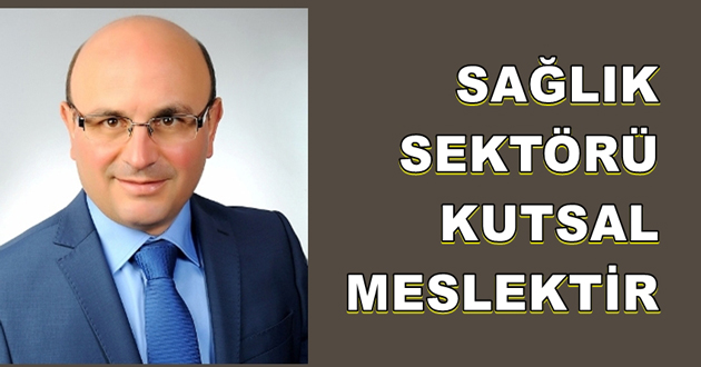 SAĞLIK SEKTÖRÜ KUTSAL MESLEKTİR