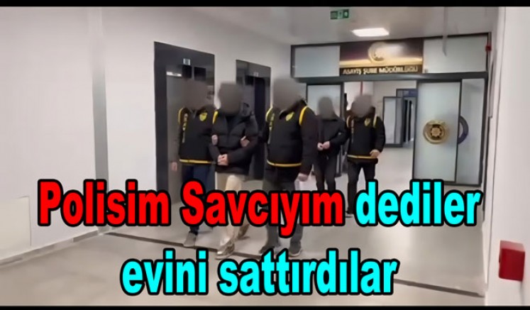 SAHTE POLİS SAVCILAR VATANDAŞIN EVİNİ SATTIRDILAR