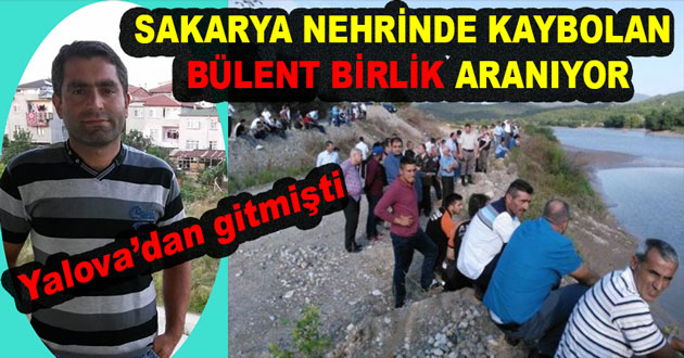 SAKARYA NEHRİNDE KAYBOLAN BÜLENT BİRLİK ARANIYOR