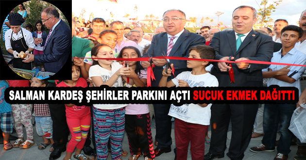 SALMAN KARDEŞ ŞEHİRLER PARKINI AÇTI SUCUK EKMEK DAĞITTI