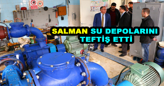 SALMAN SU DEPOLARINI TEFTİŞ ETTİ