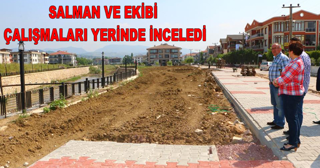SALMAN VE EKİBİ ÇALIŞMALARI YERİNDE İNCELEDİ