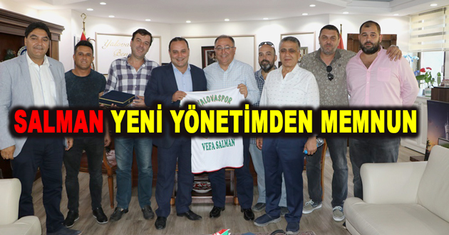 SALMAN YENİ YÖNETİMDEN MEMNUN