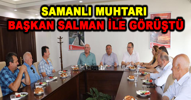 SAMANLI MUHTARI BAŞKAN SALMAN İLE GÖRÜŞTÜ