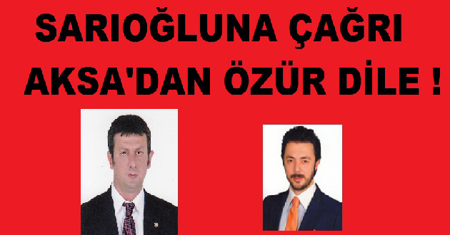 SARIOĞLU AKSA'DA ÖZÜR DİLEMELİDİR