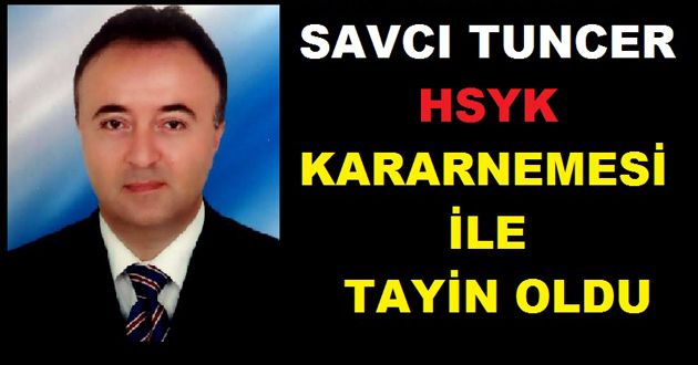 SAVCI TUNCER İSTANBUL'A TAYİN OLDU