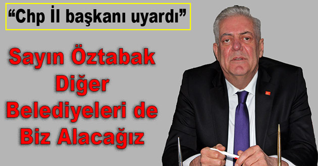 Sayın Öztabak Diğer Belediyeleri de Biz Alacağız