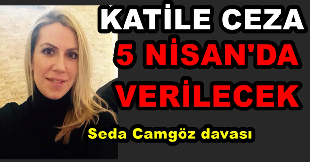 Seda Camgöz davasında karar 5 Nisanda