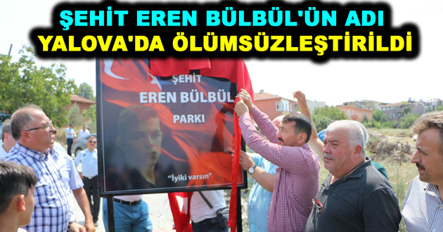 ŞEHİT EREN BÜLBÜL'ÜN ADI YALOVA'DA ÖLÜMSÜZLEŞTİRİLDİ