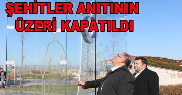 ŞEHİTLER ANITININ ÜZERİ KAPATILDI