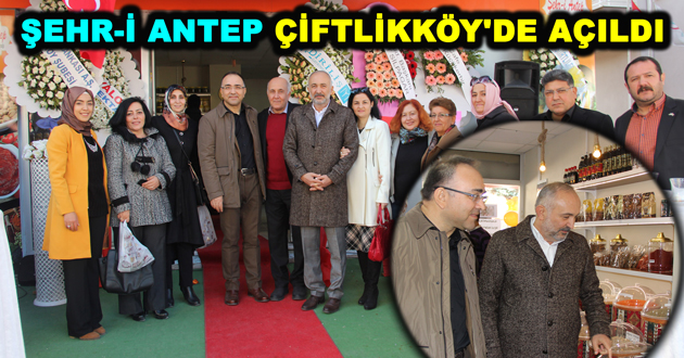 ŞEHR-İ ANTEP ÇİFTLİKKÖY'DE AÇILDI