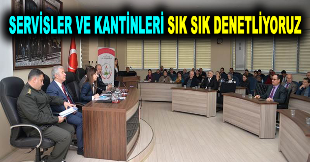 SERVİSLER VE KANTİNLERİ SIK SIK DENETLİYORUZ