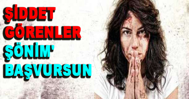 ŞİDDET GÖRENLER ŞÖNİM' BAŞVURSUN