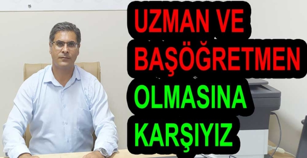 SINAVLA UZMAN VE BAŞÖĞRETMEN OLMASINA KARŞIYIZ