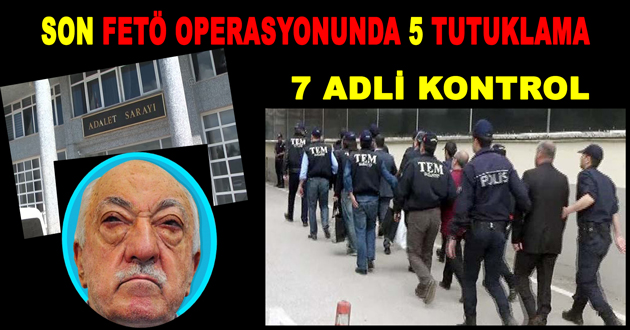 SON FETÖ OPERASYONUNDA 5 TUTUKLAMA