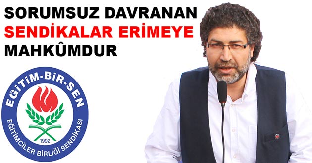 SORUMSUZ DAVRANAN SENDİKALAR ERİMEYE MAHKÛMDUR